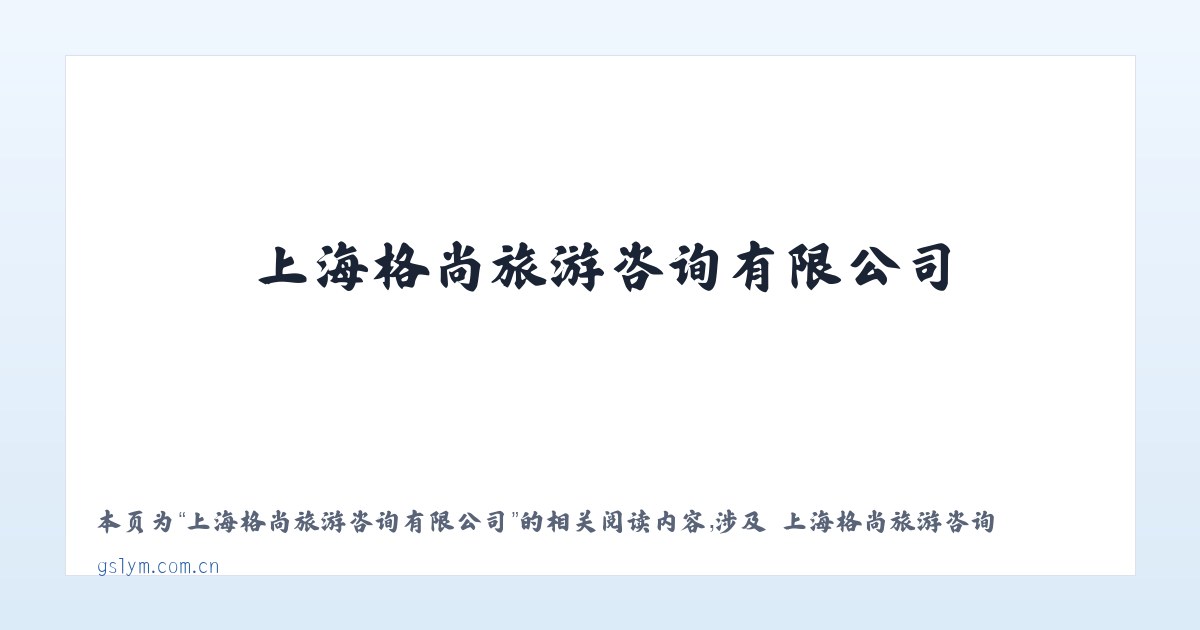 上海格尚旅游咨询有限公司 - 相关阅读 主图